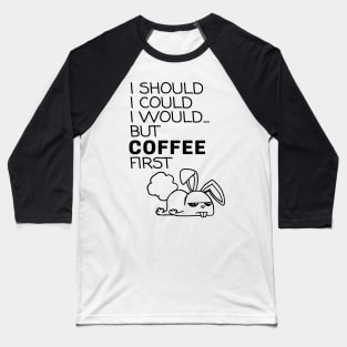 I Should... But Coffee First. Bunny Coffee Lover Black Baseball T-Shirt